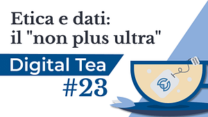 Locandina Digital Tea 23 Etica e dati: il "non plus ultra"